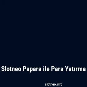 Slotneo Papara ile Para Yatırma